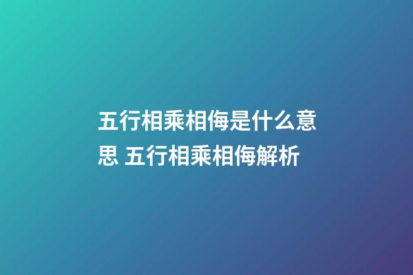 五行相乘相侮是什么意思 五行相乘相侮解析